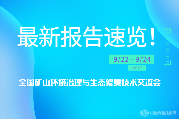 最新報告速覽！“全國礦山環境治理與生態修復技術交流會”將于2022年9月23-25日于湖南長沙召開！