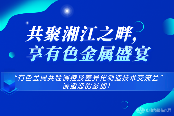 共聚湘江之畔，享有色金屬盛宴-“有色金屬共性調控及差異化制造技術交流會”誠邀您的參加！