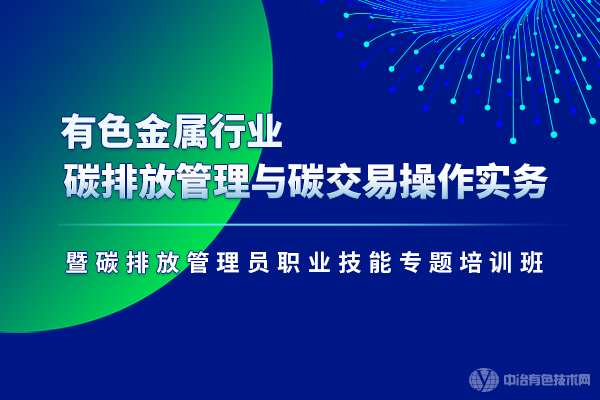 有色金屬行業碳排放管理與碳交易操作實務暨碳排放管理員職業技能專題培訓班