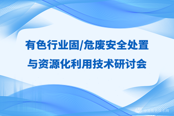 報到通知 |（附報告匯總-搶先看?。坝猩袠I固/危廢安全處置與資源化利用技術學術研討會”