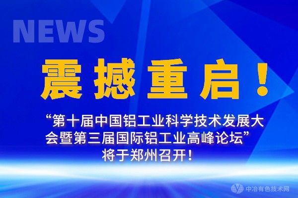 震撼重啟！“第十屆中國鋁工業科學技術發展大會暨第三屆國際鋁工業高峰論壇”將于鄭州召開！